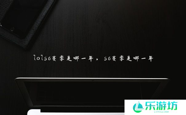 lols6赛季是哪一年，s6赛季是哪一年